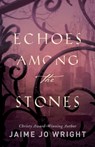 Echoes among the Stones - Jaime Jo Wright - 9780764233883