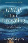 Help, I`m Drowning – Weathering the Storms of Life with Grace and Hope - Sally Clarkson ; Ruth Schwenk - 9780764235900