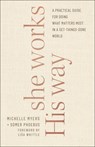 She Works His Way – A Practical Guide for Doing What Matters Most in a Get–Things–Done World - Somer Phoebus ; Michelle Myers ; Lisa Whittle - 9780764237690