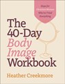 The 40–Day Body Image Workbook – Hope for Christian Women Who`ve Tried Everything - Heather Creekmore - 9780764241956