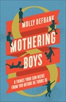 Mothering Boys: 8 Things Your Son Needs from You Before He Turns 10 - Molly Defrank - 9780764243684