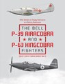 The Bell P-39 Airacobra and P-63 Kingcobra Fighters - Yefim Gordon ; Sergey Komissarov ; Dmitriy Komissarov - 9780764356803