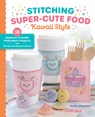Stitching Super-Cute Food Kawaii Style - Mollie Johanson - 9780764370687