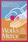 The Corporal & Spiritual Works of Mercy: Living Christian Love and Compassion - Mitch Finley - 9780764808401