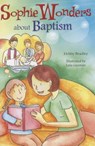 Sophie Wonders about Baptism - Debby Bradley - 9780764823473