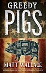 Greedy Pigs - Matt Wallace - 9780765393197