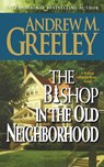 The Bishop in the Old Neighborhood - Andrew M Greeley - 9780765395504