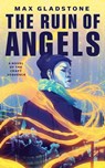The Ruin of Angels - Max Gladstone - 9780765395887