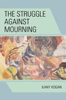 The Struggle Against Mourning - Ilany Kogan - 9780765705075