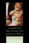 A Handbook of Play Therapy with Aggressive Children - David A. Crenshaw ; John B. Mordock - 9780765705792