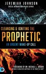 Cleansing and Igniting the Prophetic - Jeremiah Johnson - 9780768446265