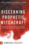 Discerning Prophetic Witchcraft - Jennifer LeClaire - 9780768456134