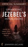 Unmasking Jezebel's Intercessors Official Summary: Conquer the Demonic Spirit Hijacking Your Prayers - Jennifer LeClaire - 9780768481495