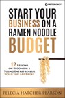 Start Your Business on a Ramen Noodle Budget: 12 Lessons on Becoming a Young Entrepreneur When You Are Broke! - Felecia Hatcher - 9780768940794