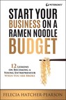 Start Your Business on a Ramen Noodle Budget: 12 Lessons on Becoming a Young Entrepreneur When You Are Broke! - Felecia Hatcher - 9780768940794