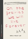 On the Prairies We Will Live Forever - Erica Violet Lee - 9780771004261