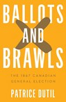 Ballots and Brawls - Patrice Dutil - 9780774871396