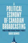 A Political Economy of Canadian Broadcasting - David Skinner - 9780774871471