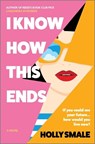 I Know How This Ends - Holly Smale - 9780778368632