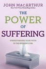 The Power of Suffering: Strengthening Your Faith in the Refiner's Fire - John MacArthur Jr - 9780781405874