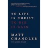 To Live Is Christ to Die Is Gain - Matt Chandler - 9780781412179