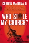 Who Stole My Church?: What to Do When the Church You Love Tries to Enter the Twenty-First Century - Gordon MacDonald - 9780785230496