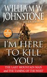 I'm Here to Kill You - William W. Johnstone ; J.A. Johnstone - 9780786051083