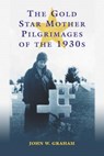 The Gold Star Mother Pilgramages Of The 1930s - GRAHAM,  John W. - 9780786421381
