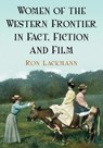 Women of the Western Frontier in Fact, Fiction And Film - LACKMANN,  Ron - 9780786428458