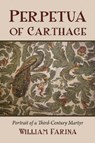 Perpetua of Carthage - FARINA,  William - 9780786437139