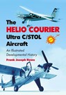 The Helio Courier Ultra C/STOL Aircraft - Frank Joseph Rowe - 9780786477197