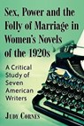 Sex, Power and the Folly of Marriage in Women's Novels of the 1920s - CORNES,  Judy - 9780786497317