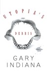 Utopia's Debris - Gary Indiana - 9780786727094