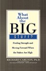 What about the Big Stuff?: Finding Strength and Moving Forward When the Stakes Are High - Richard Carlson - 9780786868841