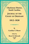 Charleston District, South Carolina, Journal of the Court of Ordinary 1812-1830 - Caroline Moore ; Brent Holcomb - 9780788423390