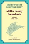 Orphans' Court Register Docket, Mifflin County, Pennsylvania, Volume 1, 1789-1899 - Lorraine Quillon - 9780788450754