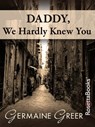 Daddy, We Hardly Knew You - Germaine Greer - 9780795338144