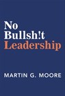 No Bullsh!t Leadership - Martin G. Moore - 9780795353086