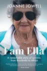I am Ella: A remarkable story of survival, from Auschwitz to Africa - Joanne Jowell - 9780795711299