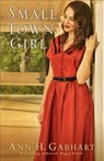Small Town Girl – A Novel - Ann H. Gabhart - 9780800721848