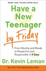 Have a New Teenager by Friday – From Mouthy and Moody to Respectful and Responsible in 5 Days - Dr. Kevin Leman - 9780800722159