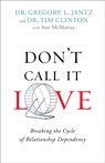 Don`t Call It Love – Breaking the Cycle of Relationship Dependency - Dr. Gregory L. Jantz ; Dr. Tim Clinton ; Ann Mcmurray - 9780800726751