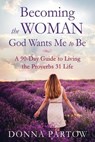Becoming the Woman God Wants Me to Be – A 90–Day Guide to Living the Proverbs 31 Life - Donna Partow - 9780800728359