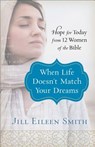 When Life Doesn`t Match Your Dreams – Hope for Today from 12 Women of the Bible - Jill Eileen Smith - 9780800728670