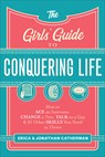 The Girls` Guide to Conquering Life – How to Ace an Interview, Change a Tire, Talk to a Guy, and 97 Other Skills You Need to Thrive - Erica Catherman ; Jonathan Catherman - 9780800729806