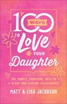 100 Ways to Love Your Daughter - Matt Jacobson ; Lisa Jacobson - 9780800736668