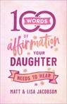 100 Words of Affirmation Your Daughter Needs to Hear - Matt Jacobson ; Lisa Jacobson - 9780800739447