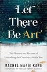 Let There Be Art – The Pleasure and Purpose of Unleashing the Creativity within You - Rachel Marie Kang ; Morgan Harper Nichols - 9780800740863