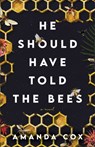 He Should Have Told the Bees – A Novel - Amanda Cox - 9780800742737