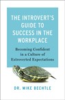 The Introvert`s Guide to Success in the Workplac – Becoming Confident in a Culture of Extroverted Expectations - Dr. Mike Bechtle - 9780800742775